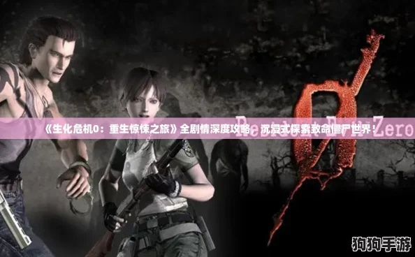 (生化0图文攻略)深度剖析生化0攻略，精细解读游戏玩法，助您轻松通关游戏。